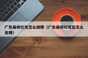 广东麻将杠完怎么胡牌（广东麻将杠完后怎么处理）
