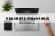 海王捕鱼最新消息（海王捕鱼攻略教程）