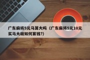 广东麻将5元马算大吗（广东麻将5元10元买马大胡如何算钱?）