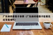 广东麻将看骰子拿牌（广东麻将看骰子能看出庄家是谁吗）
