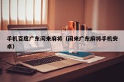 手机百度广东闲来麻将（闲来广东麻将手机安卓）