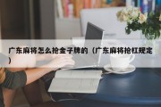 广东麻将怎么抢金子牌的（广东麻将抢杠规定）