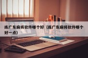 练广东麻将软件哪个好（练广东麻将软件哪个好一点）