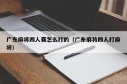 广东麻将四人赛怎么打的（广东麻将四人打麻将）